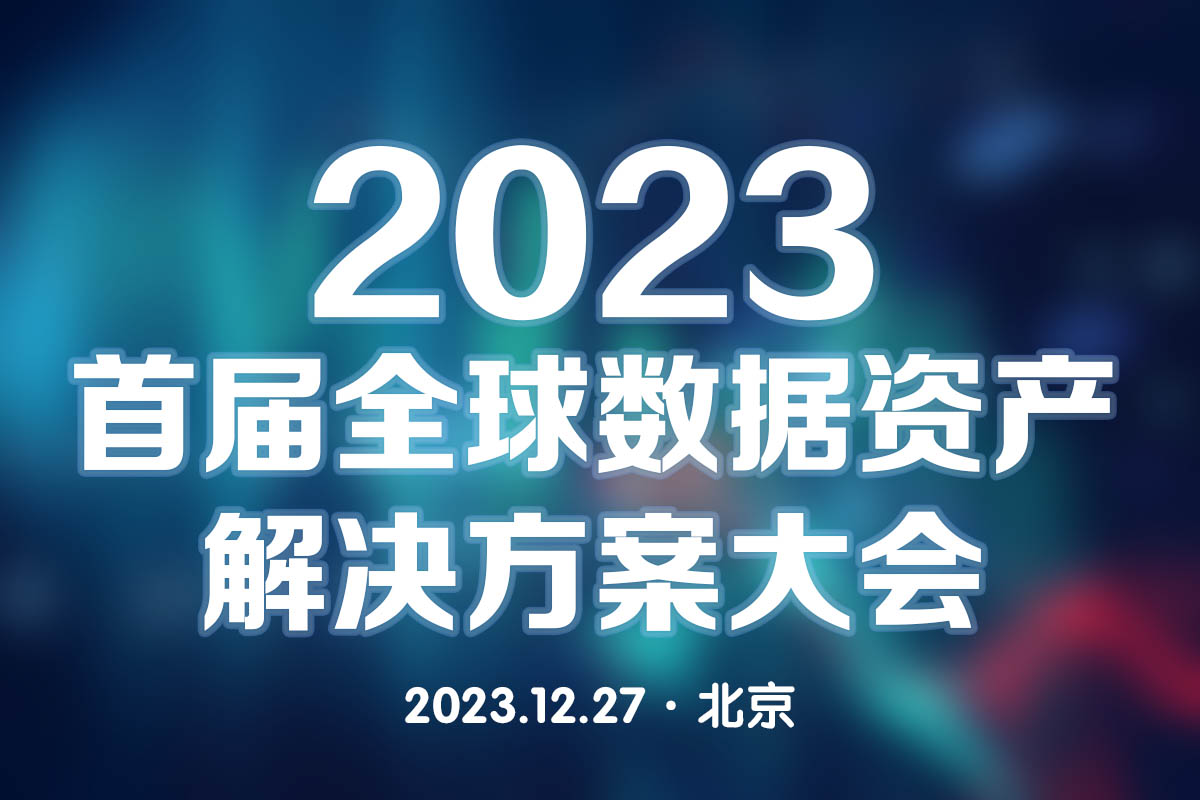 2023首屆全球數據資產解決方案大會擬于12月27日在北京舉辦